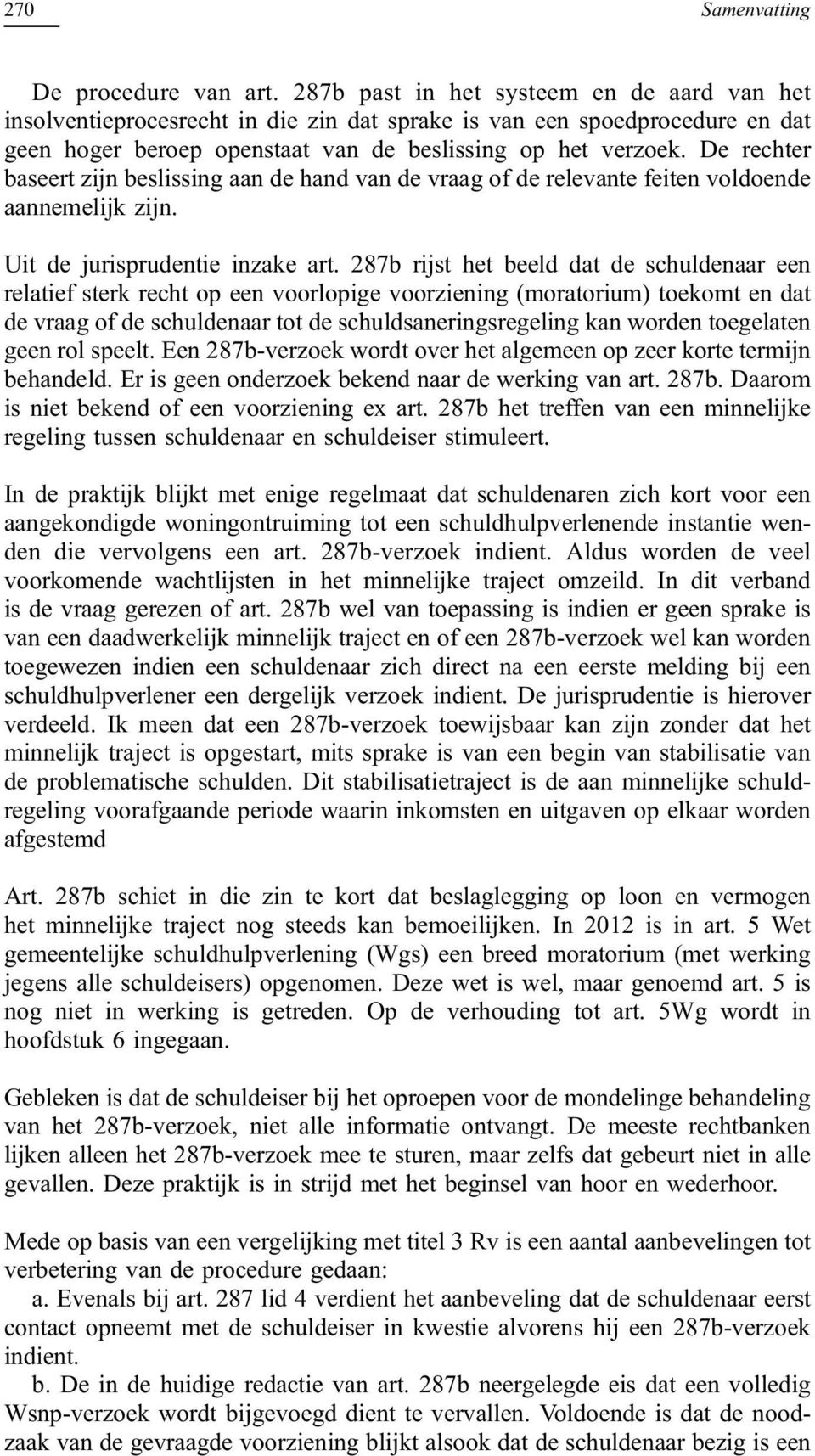 De rechter baseert zijn beslissing aan de hand van de vraag of de relevante feiten voldoende aannemelijk zijn. Uit de jurisprudentie inzake art.