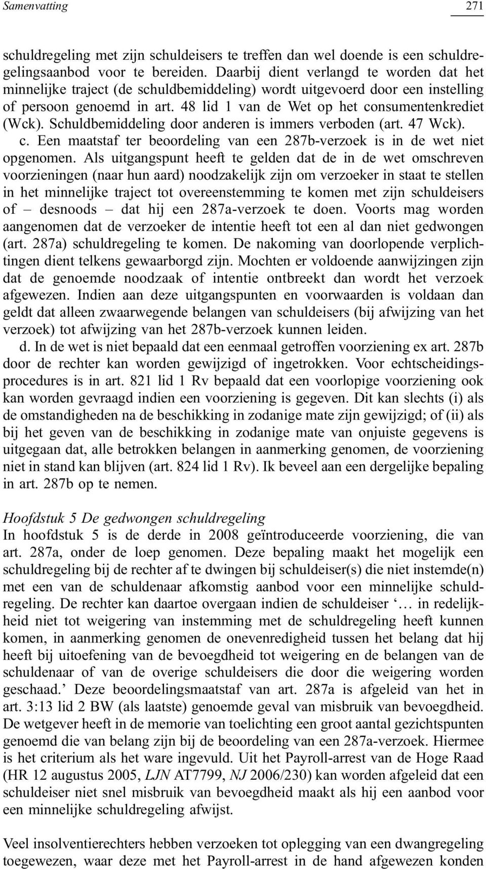 Schuldbemiddeling door anderen is immers verboden (art. 47 Wck). c. Een maatstaf ter beoordeling van een 287b-verzoek is in de wet niet opgenomen.