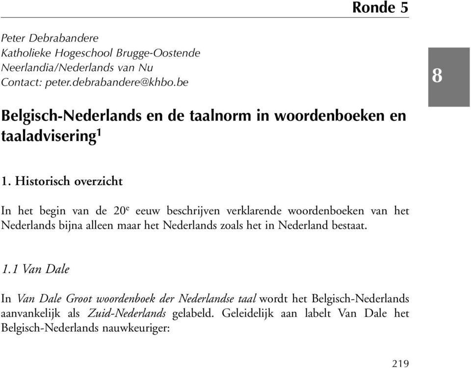 Historisch overzicht In het begin van de 20 e eeuw beschrijven verklarende woordenboeken van het Nederlands bijna alleen maar het Nederlands zoals