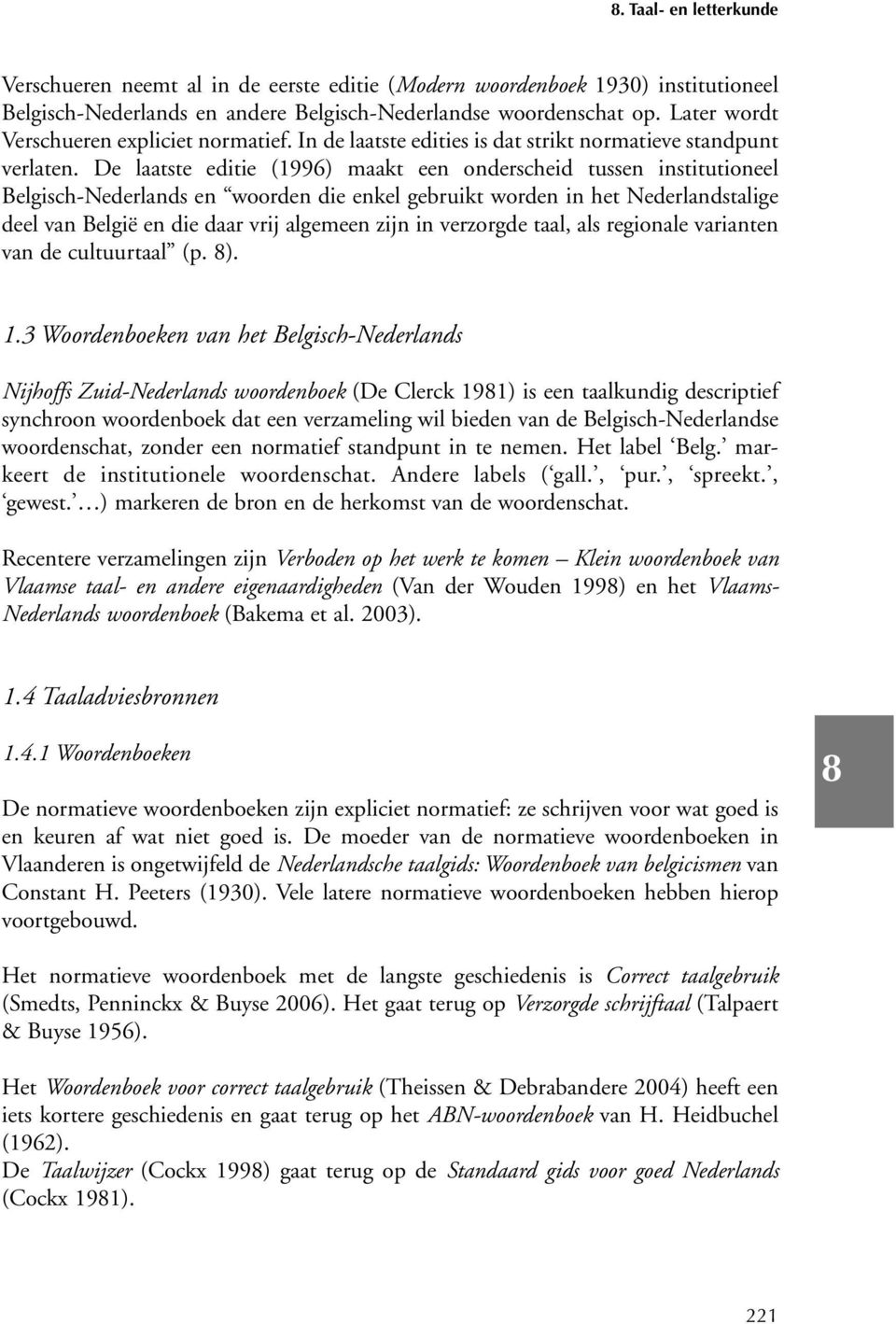 De laatste editie (1996) maakt een onderscheid tussen institutioneel Belgisch-Nederlands en woorden die enkel gebruikt worden in het Nederlandstalige deel van België en die daar vrij algemeen zijn in