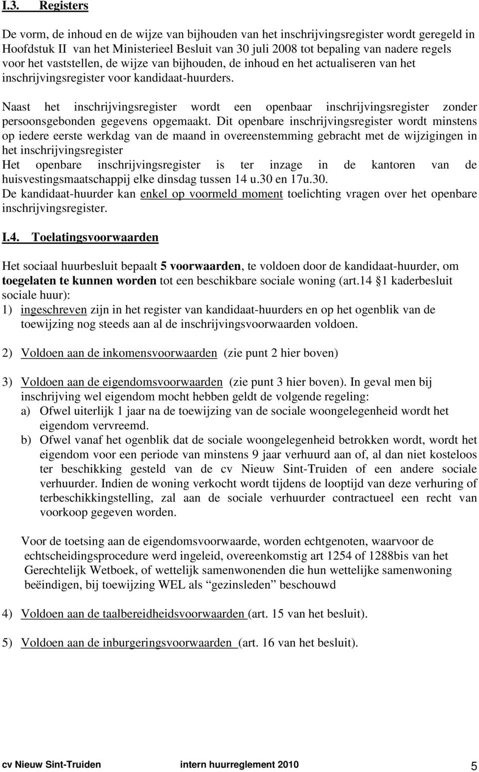 Naast het inschrijvingsregister wordt een openbaar inschrijvingsregister zonder persoonsgebonden gegevens opgemaakt.