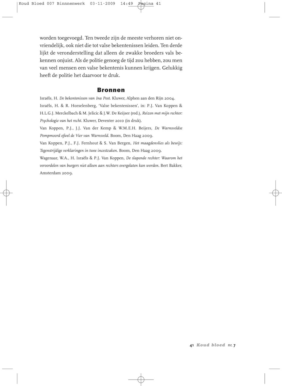 Gelukkig heeft de politie het daarvoor te druk. Bronnen Israëls, H. De bekentenissen van Ina Post. Kluwer, Alphen aan den Rijn 2004. Israëls, H. & R. Horselenberg, Valse bekentenissen, in: P.J.