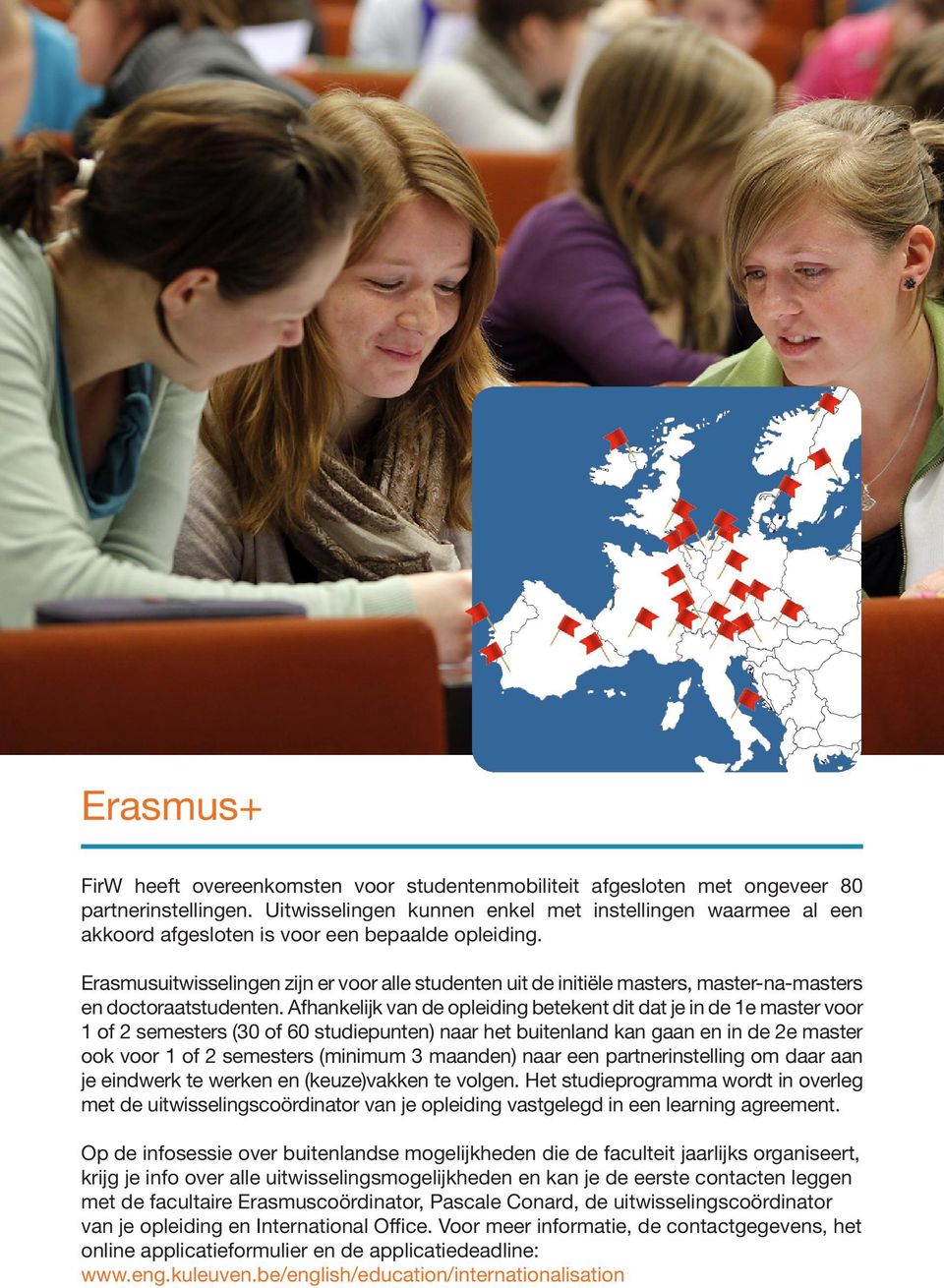 Erasmusuitwisselingen zijn er voor alle studenten uit de initiële masters, master-na-masters en doctoraatstudenten.