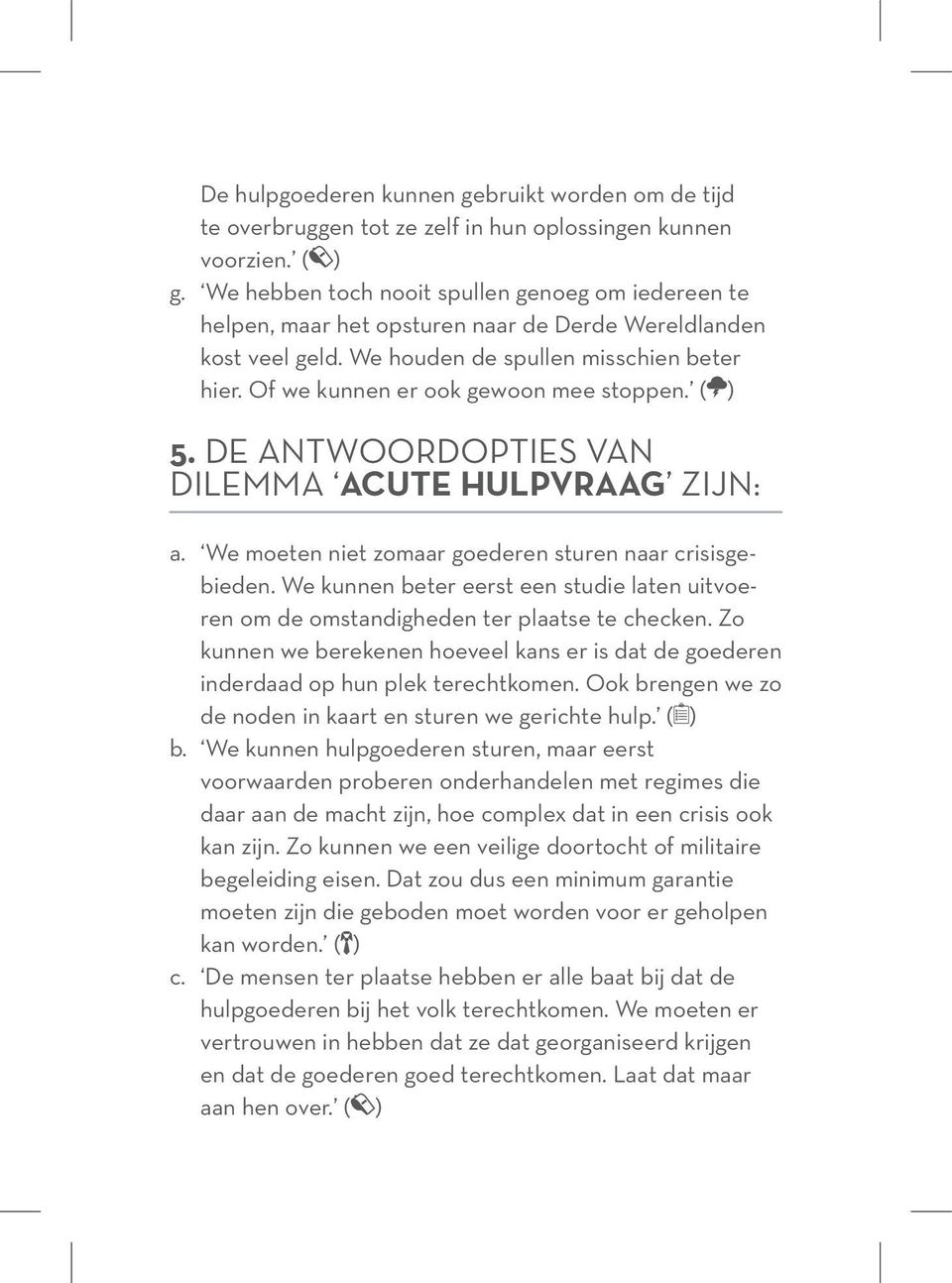 Of we kunnen er ook gewoon mee stoppen. ( ) 5. DE ANTWOORDOPTIES VAN DILEMMA ACUTE HULPVRAAG ZIJN: a. We moeten niet zomaar goederen sturen naar crisisgebieden.