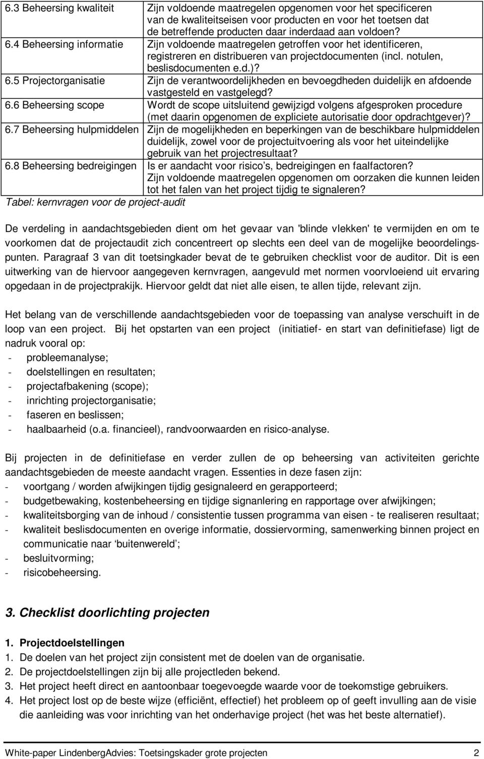 5 Projectorganisatie Zijn de verantwoordelijkheden en bevoegdheden duidelijk en afdoende vastgesteld en vastgelegd? 6.