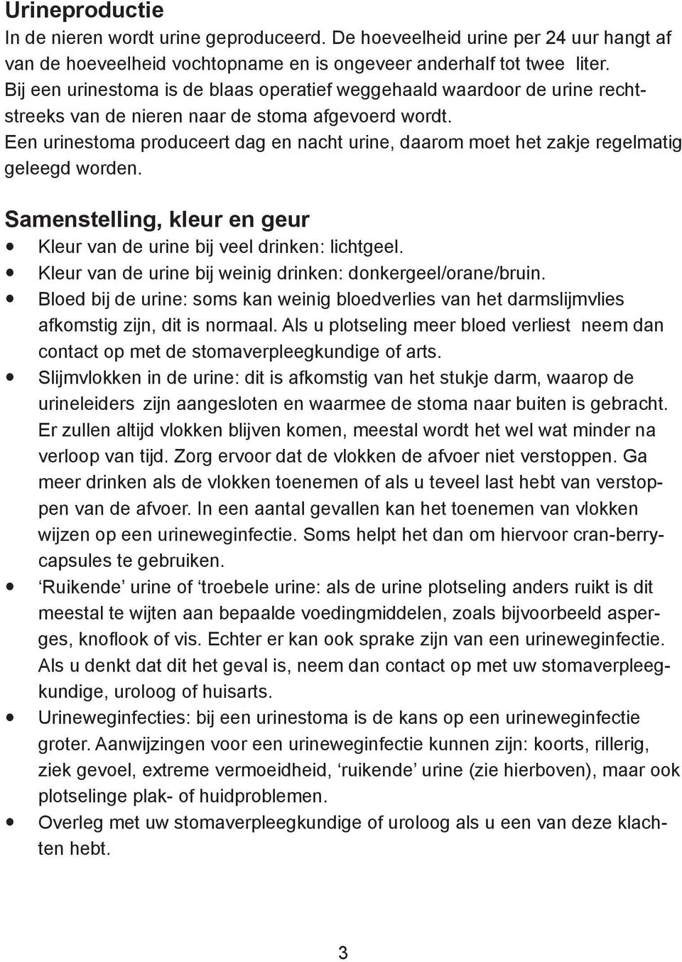 Een urinestoma produceert dag en nacht urine, daarom moet het zakje regelmatig geleegd worden. Samenstelling, kleur en geur Kleur van de urine bij veel drinken: lichtgeel.