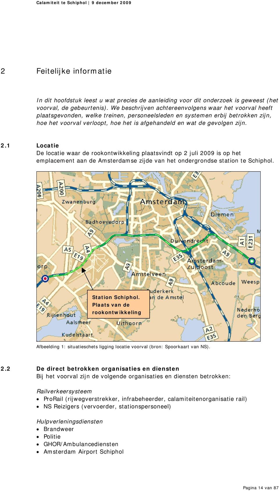 gevolgen zijn. 2.1 Locatie De locatie waar de rookontwikkeling plaatsvindt op 2 juli 2009 is op het emplacement aan de Amsterdamse zijde van het ondergrondse station te Schiphol. Station Schiphol.