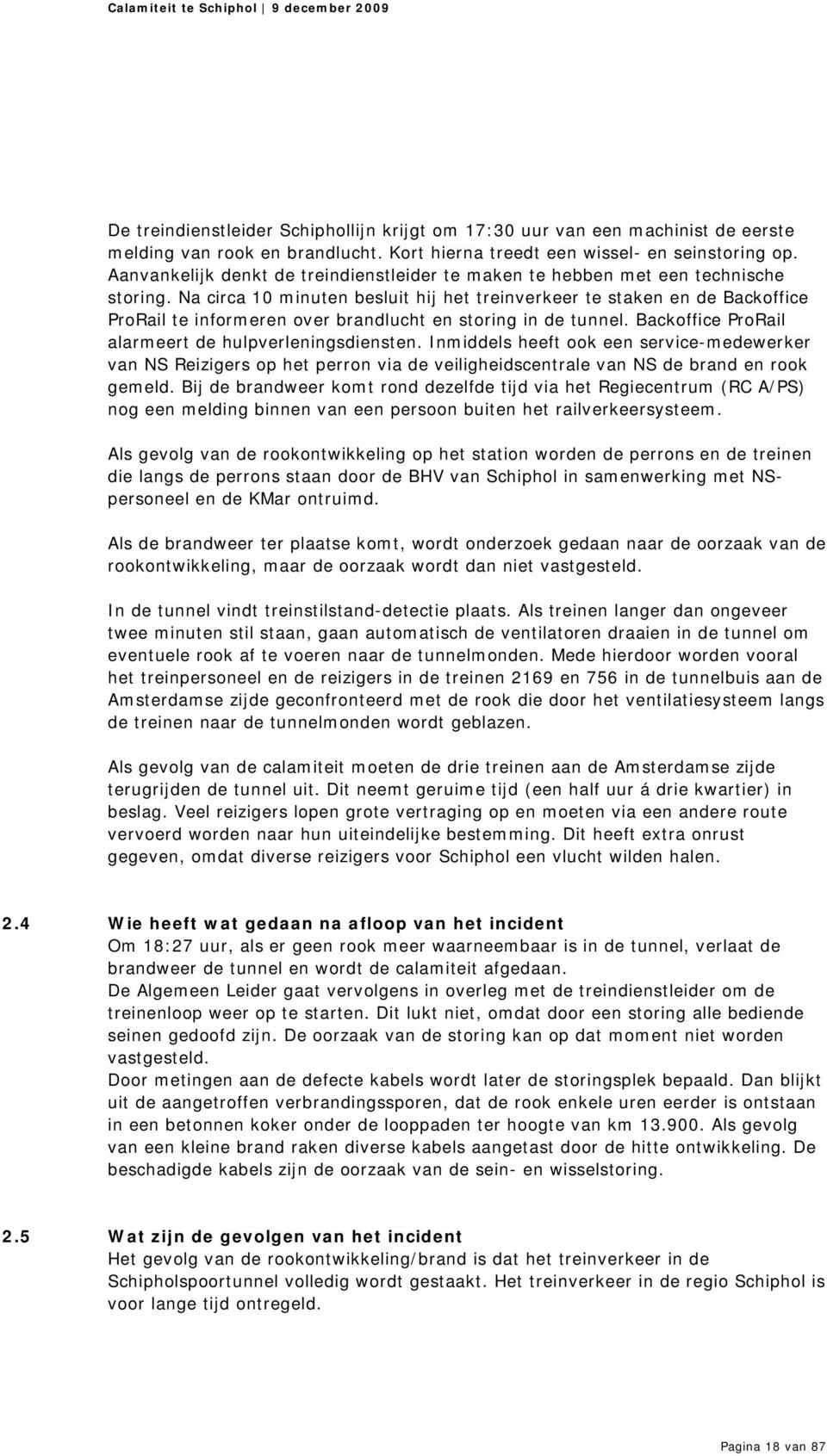 Na circa 10 minuten besluit hij het treinverkeer te staken en de Backoffice ProRail te informeren over brandlucht en storing in de tunnel. Backoffice ProRail alarmeert de hulpverleningsdiensten.