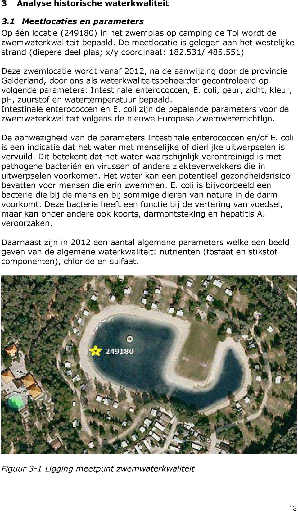 551) Deze zwemlocatie wordt vanaf 2012, na de aanwijzing door de provincie Gelderland, door ons als waterkwaliteitsbeheerder gecontroleerd op volgende parameters: Intestinale enterococcen, E.