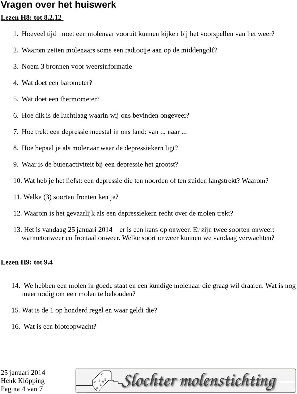 Hoe dik is de luchtlaag waarin wij ons bevinden ongeveer? 7. Hoe trekt een depressie meestal in ons land: van... naar... 8. Hoe bepaal je als molenaar waar de depressiekern ligt? 9.