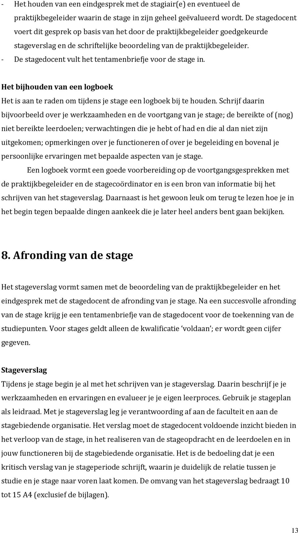 - De stagedocent vult het tentamenbriefje voor de stage in. Het bijhouden van een logboek Het is aan te raden om tijdens je stage een logboek bij te houden.