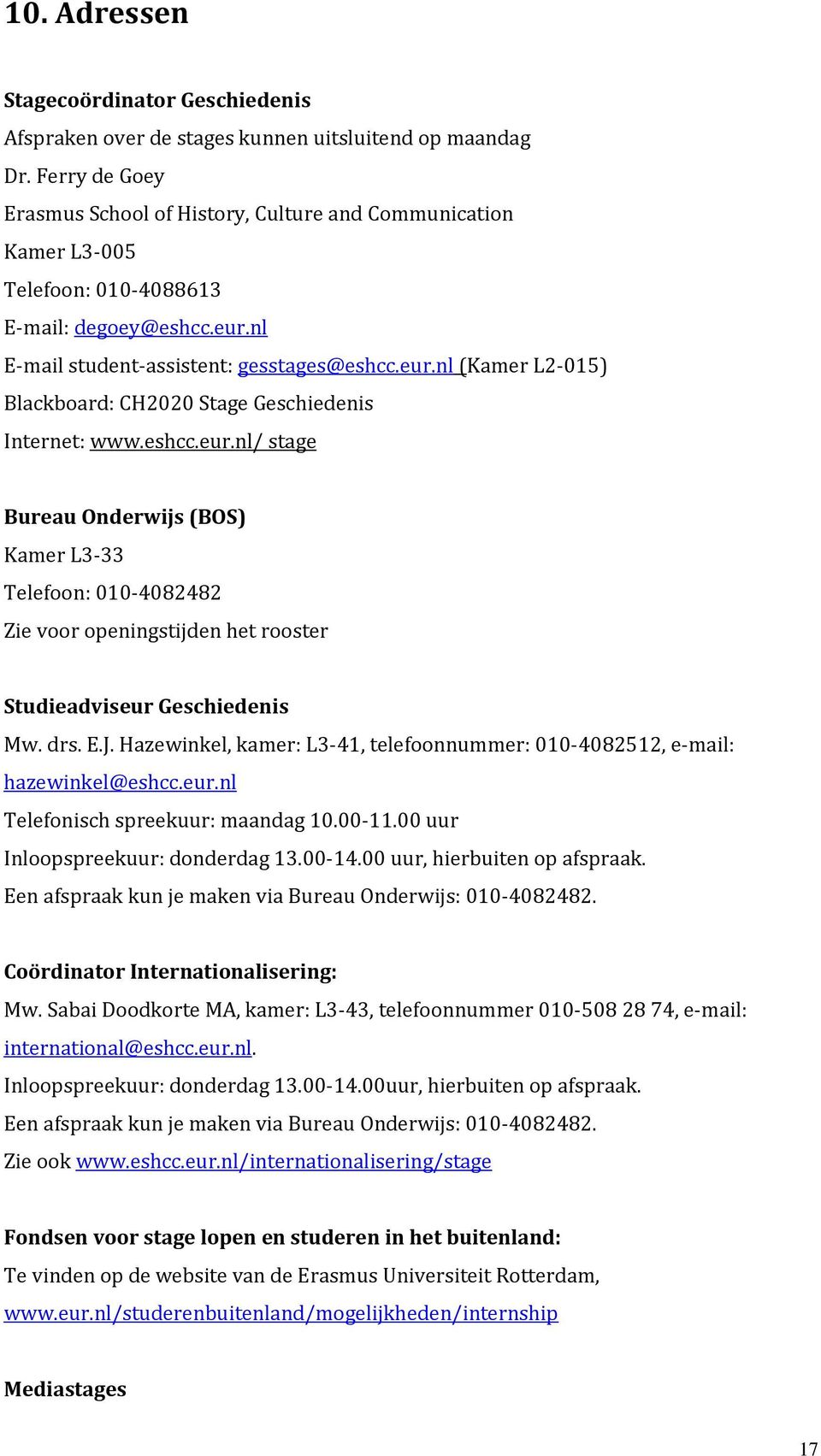 eshcc.eur.nl/ stage Bureau Onderwijs (BOS) Kamer L3-33 Telefoon: 010-4082482 Zie voor openingstijden het rooster Studieadviseur Geschiedenis Mw. drs. E.J.