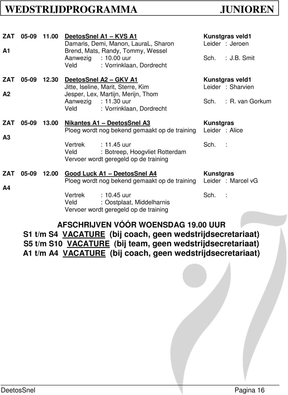 00 Nikantes A1 DeetosSnel A3 Kunstgras Ploeg wordt nog bekend gemaakt op de training Leider : Alice A3 Vertrek : 11.45 uur Sch.