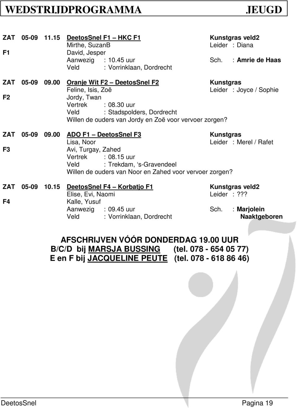 30 uur Veld : Stadspolders, Dordrecht Willen de ouders van Jordy en Zoë voor vervoer zorgen? ZAT 05-09 09.