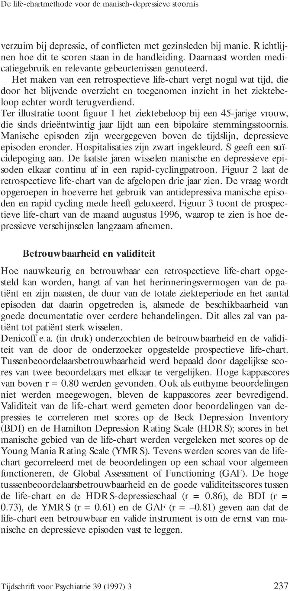 Het maken van een retrospectieve life-chart vergt nogal wat tijd, die door het blijvende overzicht en toegenomen inzicht in het ziektebeloop echter wordt terugverdiend.