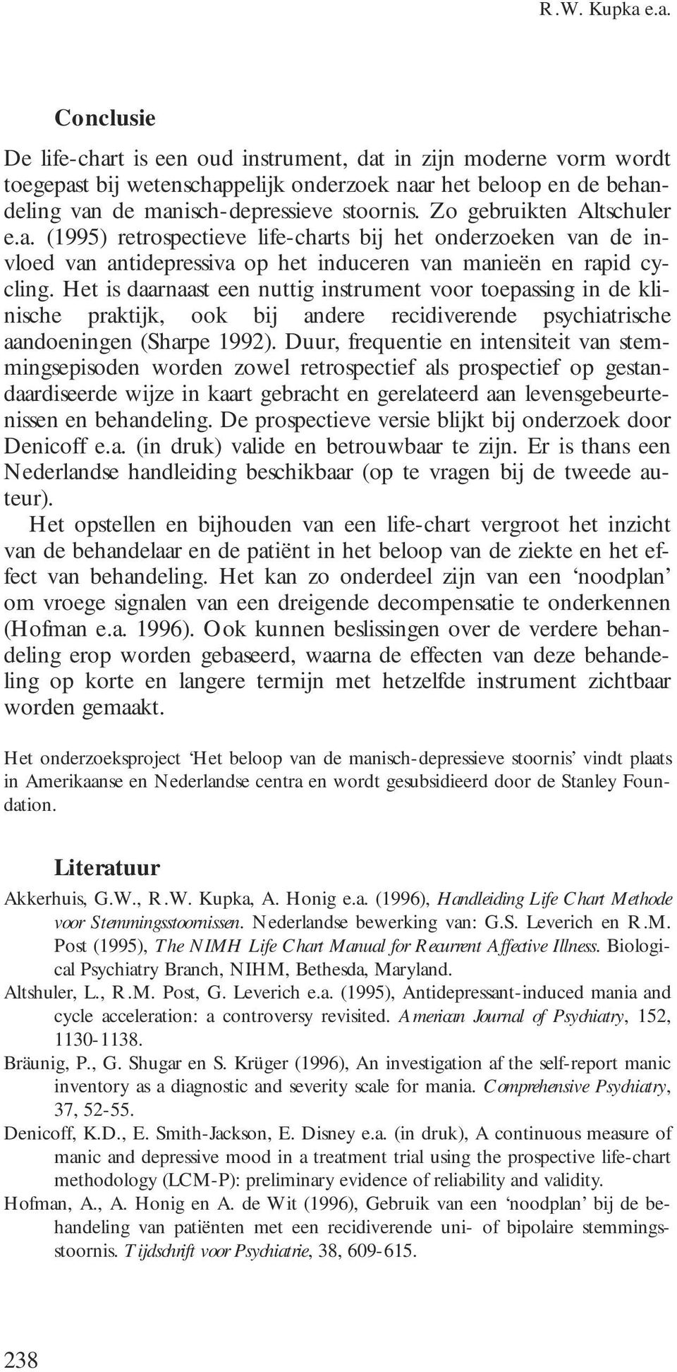 Zo gebruikten Altschuler e.a. (1995) retrospectieve life-charts bij het onderzoeken van de invloed van antidepressiva op het induceren van manieën en rapid cycling.