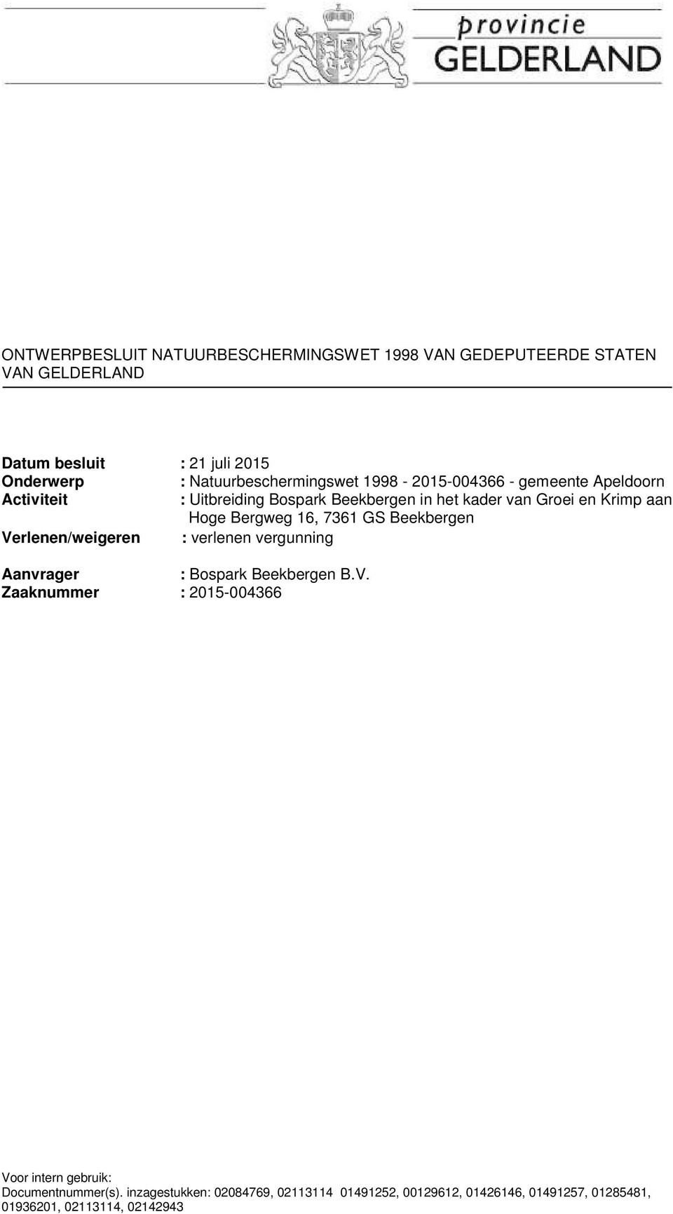 aan Hoge Bergweg 16, 7361 GS Beekbergen Verlenen/weigeren : verlenen vergunning Aanvrager : Bospark Beekbergen B.V. Zaaknummer : 2015-004366 Voor intern gebruik: Documentnummer(s).
