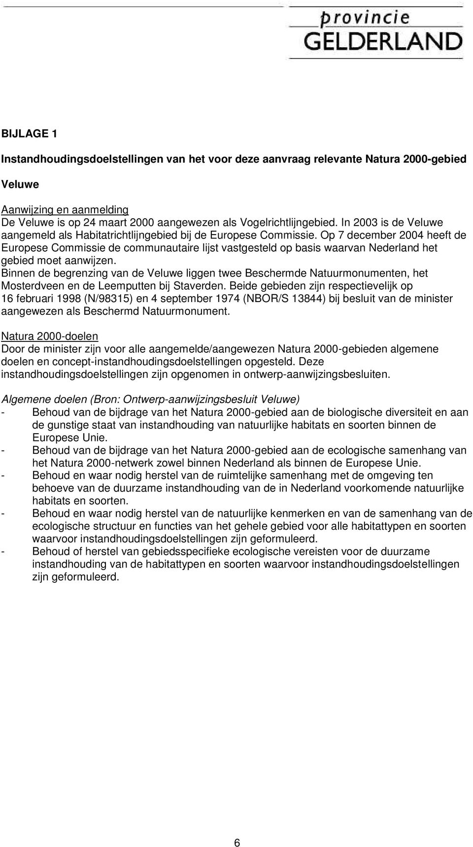 Op 7 december 2004 heeft de Europese Commissie de communautaire lijst vastgesteld op basis waarvan Nederland het gebied moet aanwijzen.