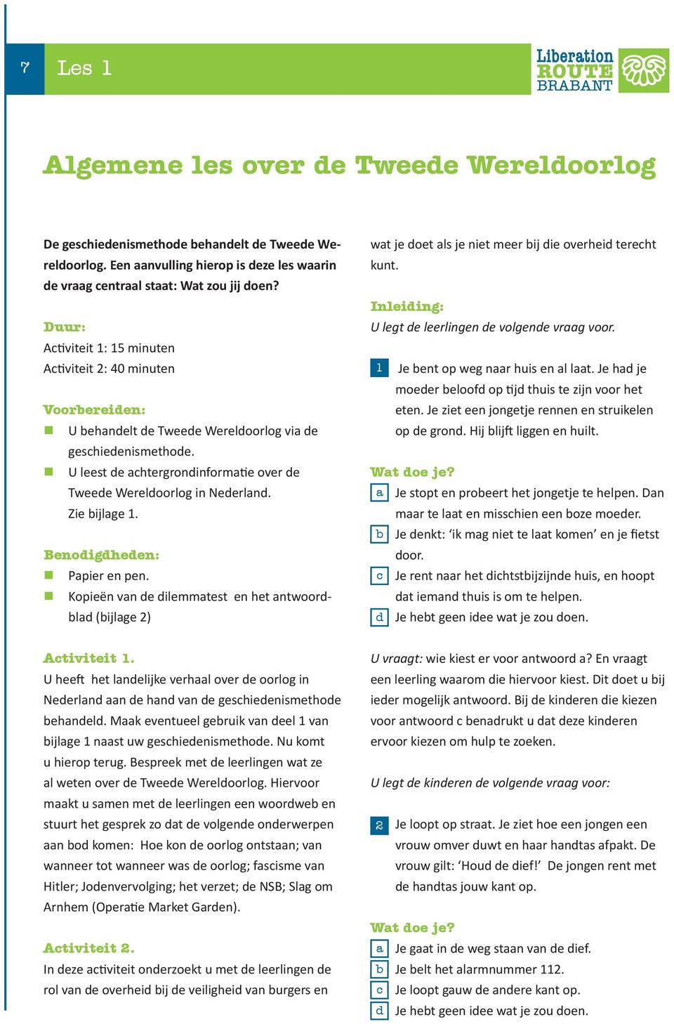 U leest de achtergrondinformatie over de Tweede Wereldoorlog in Nederland. Zie bijlage 1. Benodigdheden: Papier en pen.