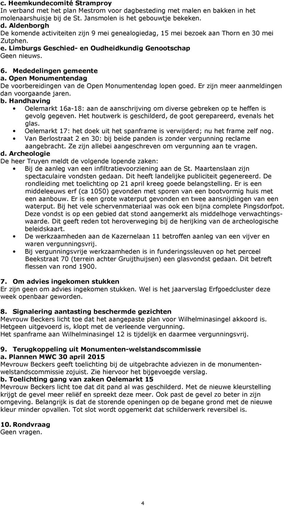 Er zijn meer aanmeldingen dan voorgaande jaren. b. Handhaving Oelemarkt 16a-18: aan de aanschrijving om diverse gebreken op te heffen is gevolg gegeven.