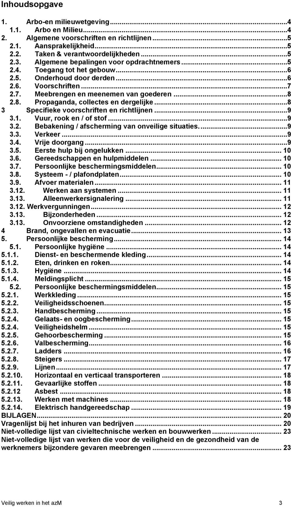 2.8. Propaganda, collectes en dergelijke...8 3 Specifieke voorschriften en richtlijnen...9 3.1. Vuur, rook en / of stof...9 3.2. Bebakening / afscherming van onveilige situaties....9 3.3. Verkeer...9 3.4.