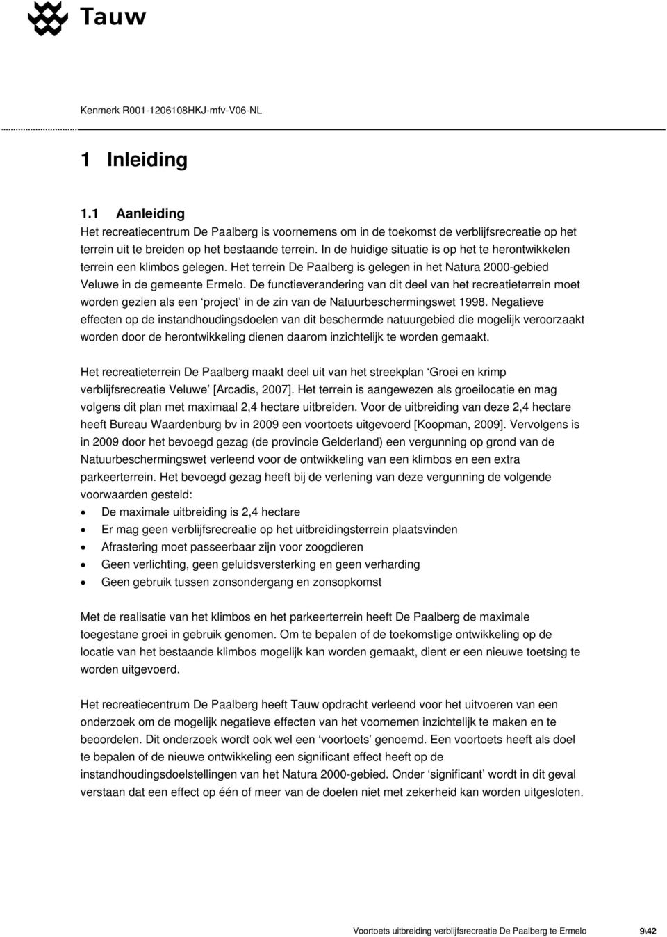 De functieverandering van dit deel van het recreatieterrein moet worden gezien als een project in de zin van de Natuurbeschermingswet 1998.