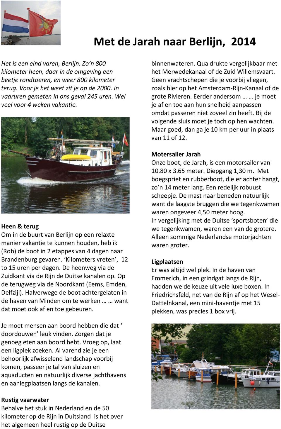 Heen & terug Om in de buurt van Berlijn op een relaxte manier vakantie te kunnen houden, heb ik (Rob) de boot in 2 etappes van 4 dagen naar Brandenburg gevaren.