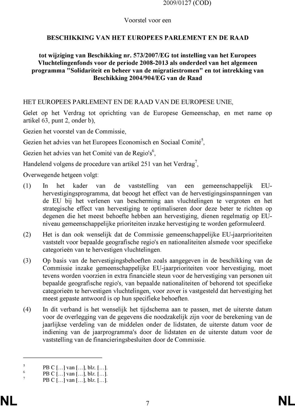 Beschikking 2004/904/EG van de Raad HET EUROPEES PARLEMENT EN DE RAAD VAN DE EUROPESE UNIE, Gelet op het Verdrag tot oprichting van de Europese Gemeenschap, en met name op artikel 63, punt 2, onder