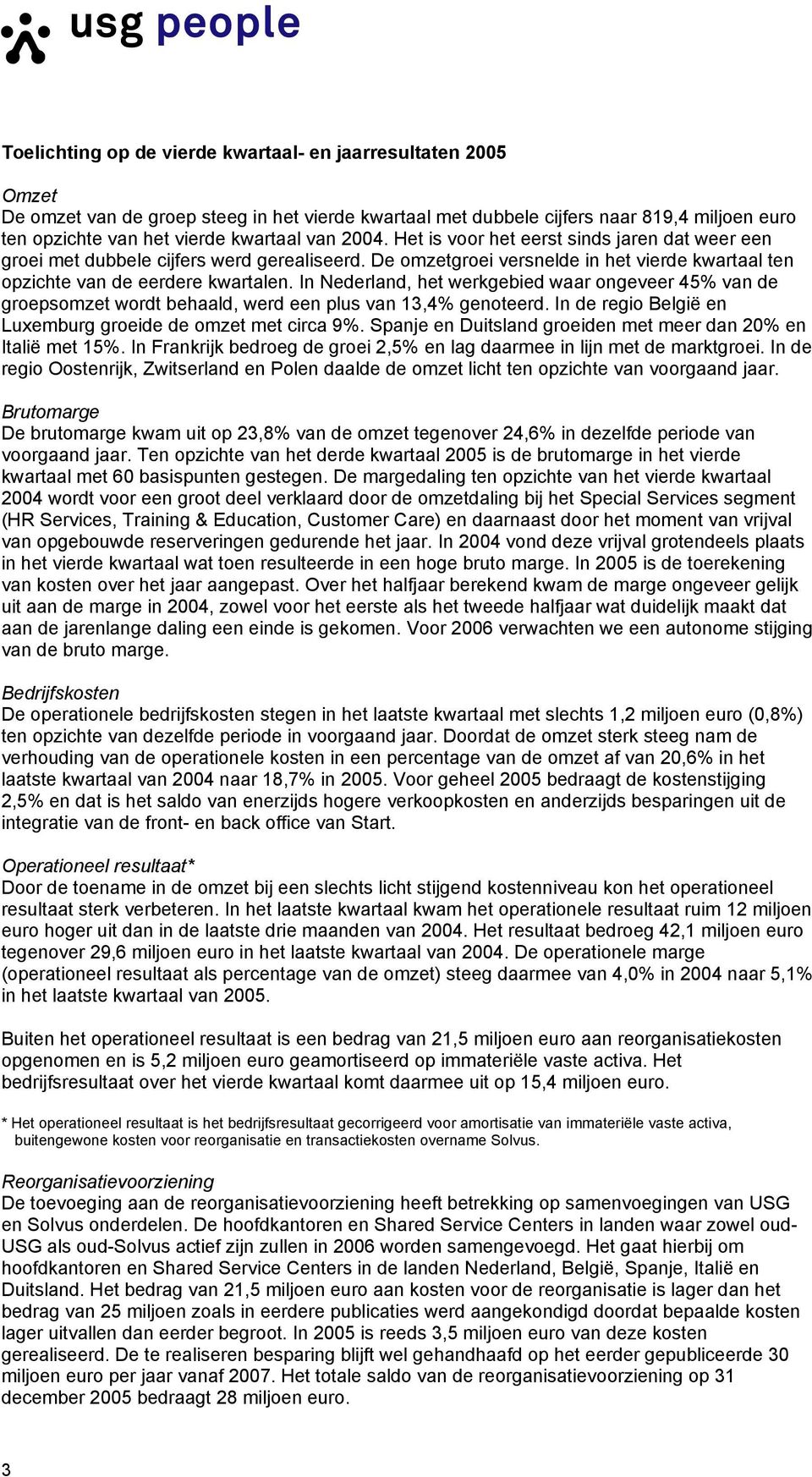 In Nederland, het werkgebied waar ongeveer 45% van de groepsomzet wordt behaald, werd een plus van 13,4% genoteerd. In de regio België en Luxemburg groeide de omzet met circa 9%.