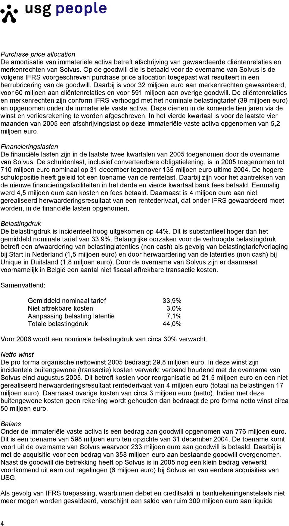 Daarbij is voor 32 miljoen euro aan merkenrechten gewaardeerd, voor 60 miljoen aan cliëntenrelaties en voor 591 miljoen aan overige goodwill.