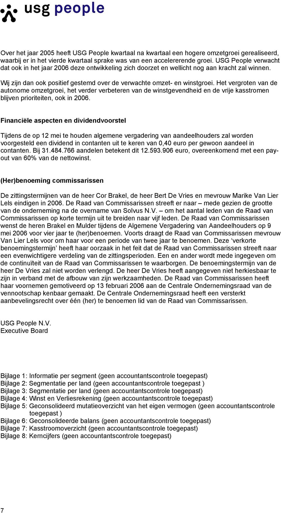 Het vergroten van de autonome omzetgroei, het verder verbeteren van de winstgevendheid en de vrije kasstromen blijven prioriteiten, ook in 2006.