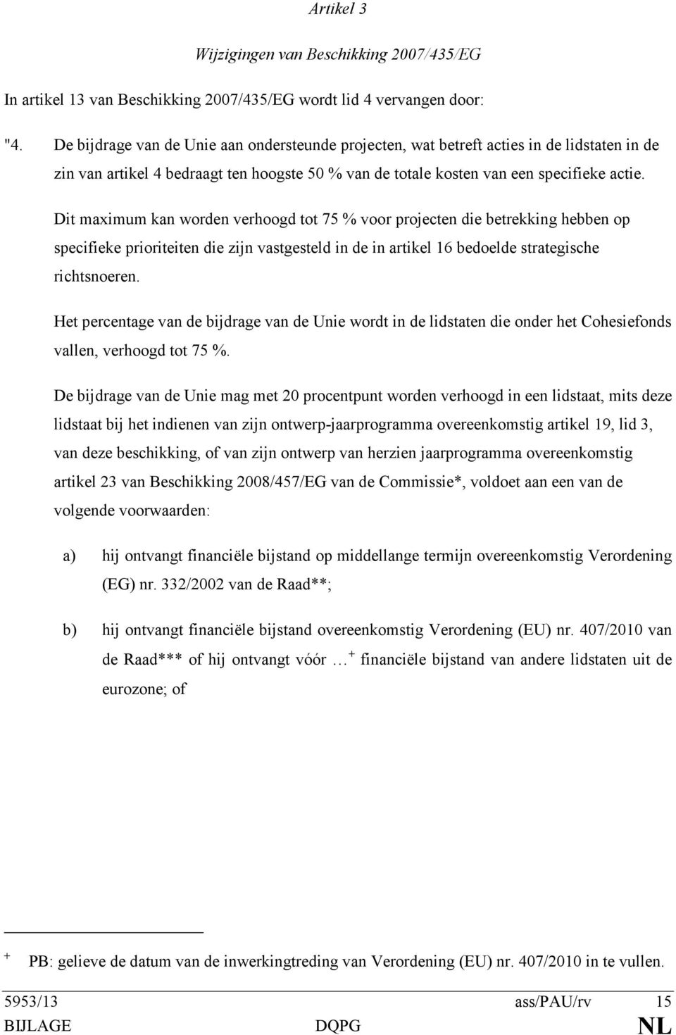 Dit maximum kan worden verhoogd tot 75 % voor projecten die betrekking hebben op specifieke prioriteiten die zijn vastgesteld in de in artikel 16 bedoelde strategische richtsnoeren.