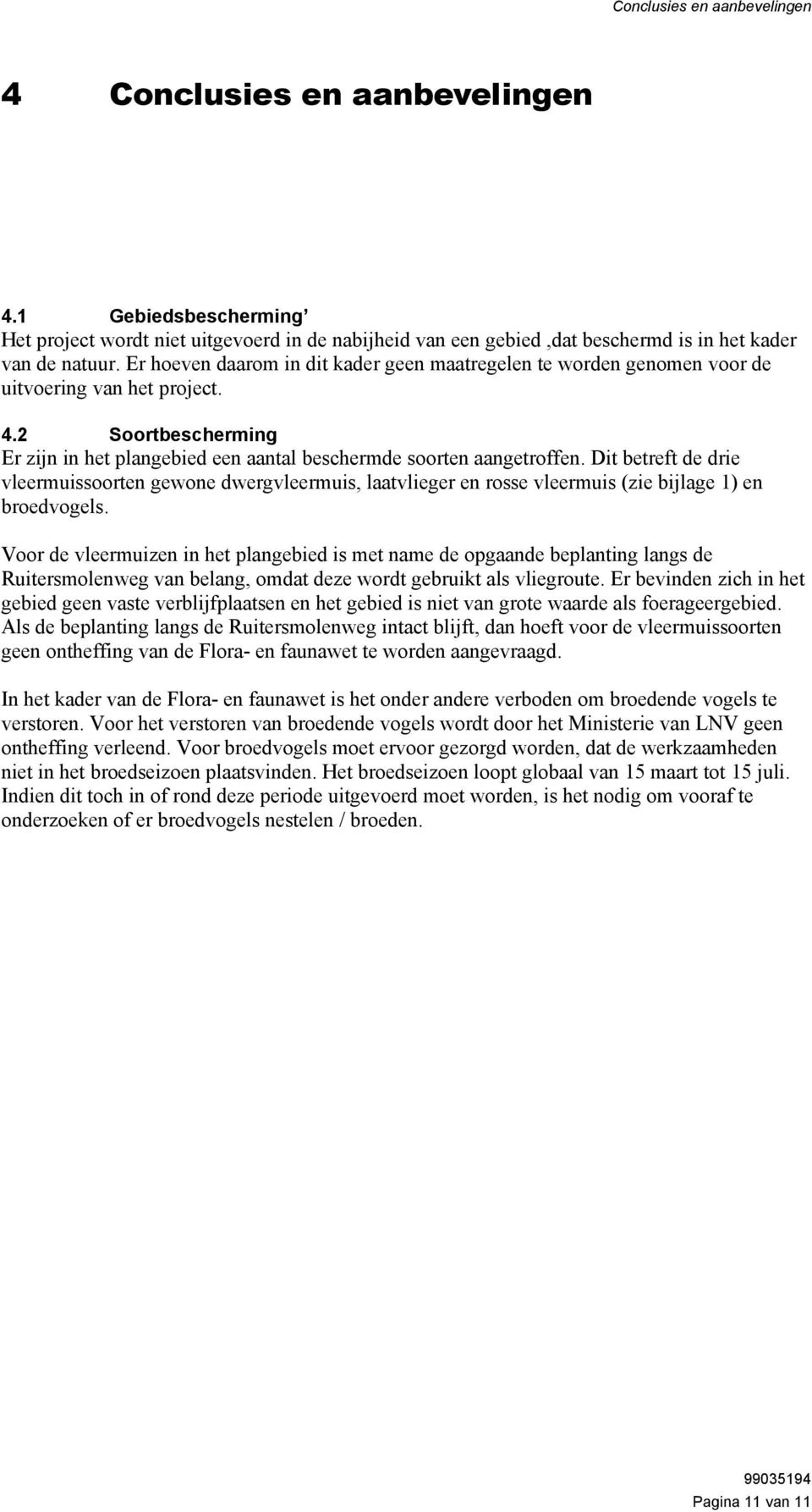 Dit betreft de drie vleermuissoorten gewone dwergvleermuis, laatvlieger en rosse vleermuis (zie bijlage 1) en broedvogels.