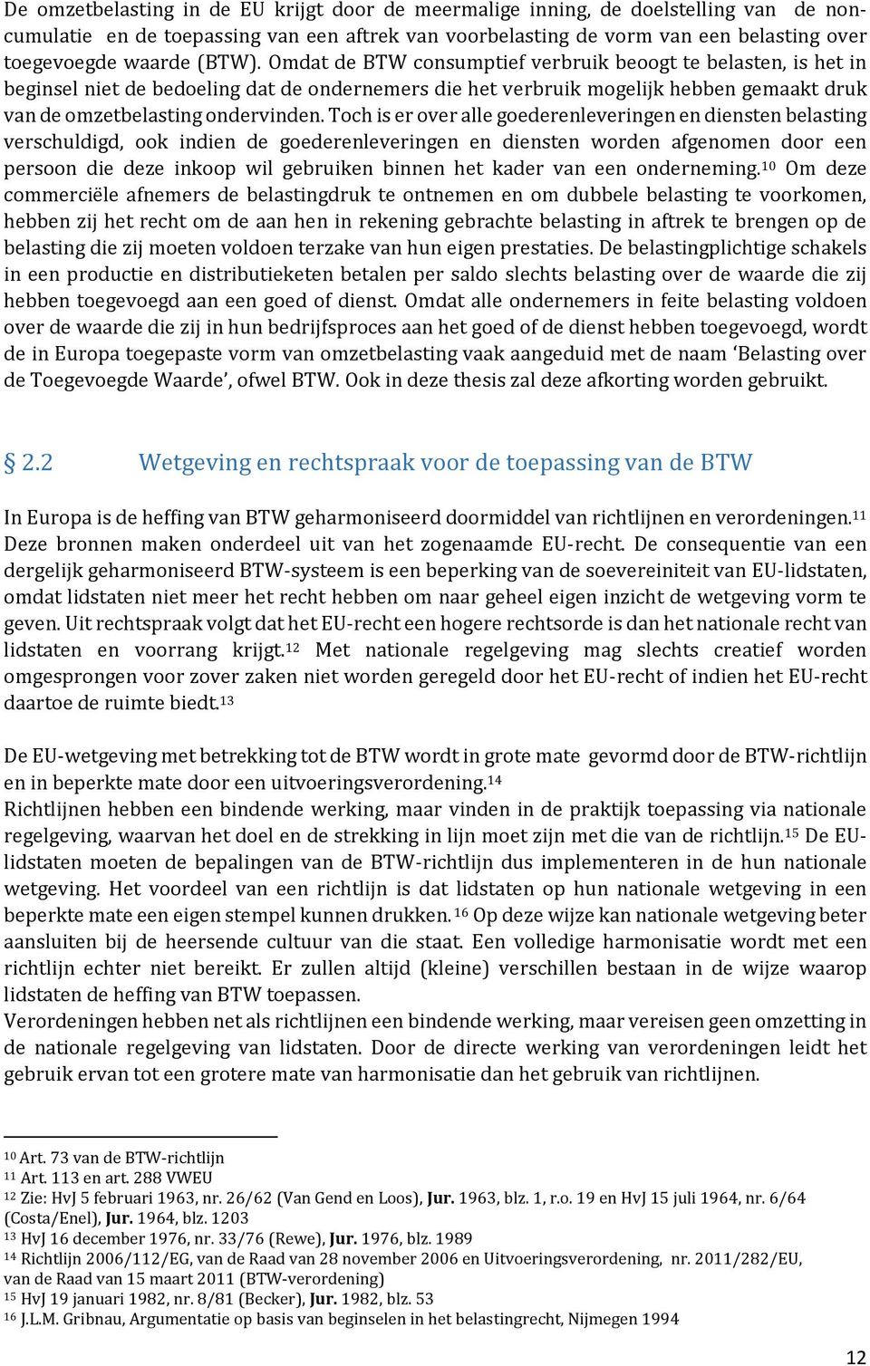 Toch is er over alle goederenleveringen en diensten belasting verschuldigd, ook indien de goederenleveringen en diensten worden afgenomen door een persoon die deze inkoop wil gebruiken binnen het