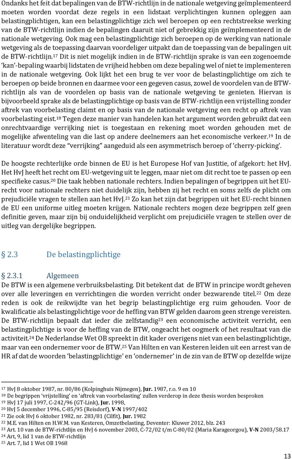 wetgeving. Ook mag een belastingplichtige zich beroepen op de werking van nationale wetgeving als de toepassing daarvan voordeliger uitpakt dan de toepassing van de bepalingen uit de BTW-richtlijn.