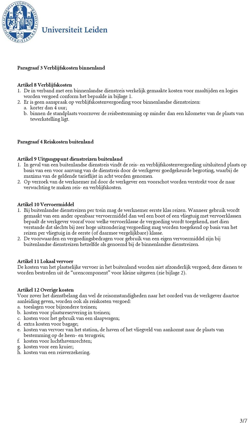 Er is geen aanspraak op verblijfskostenvergoeding voor binnenlandse dienstreizen: a. korter dan 4 uur; b.