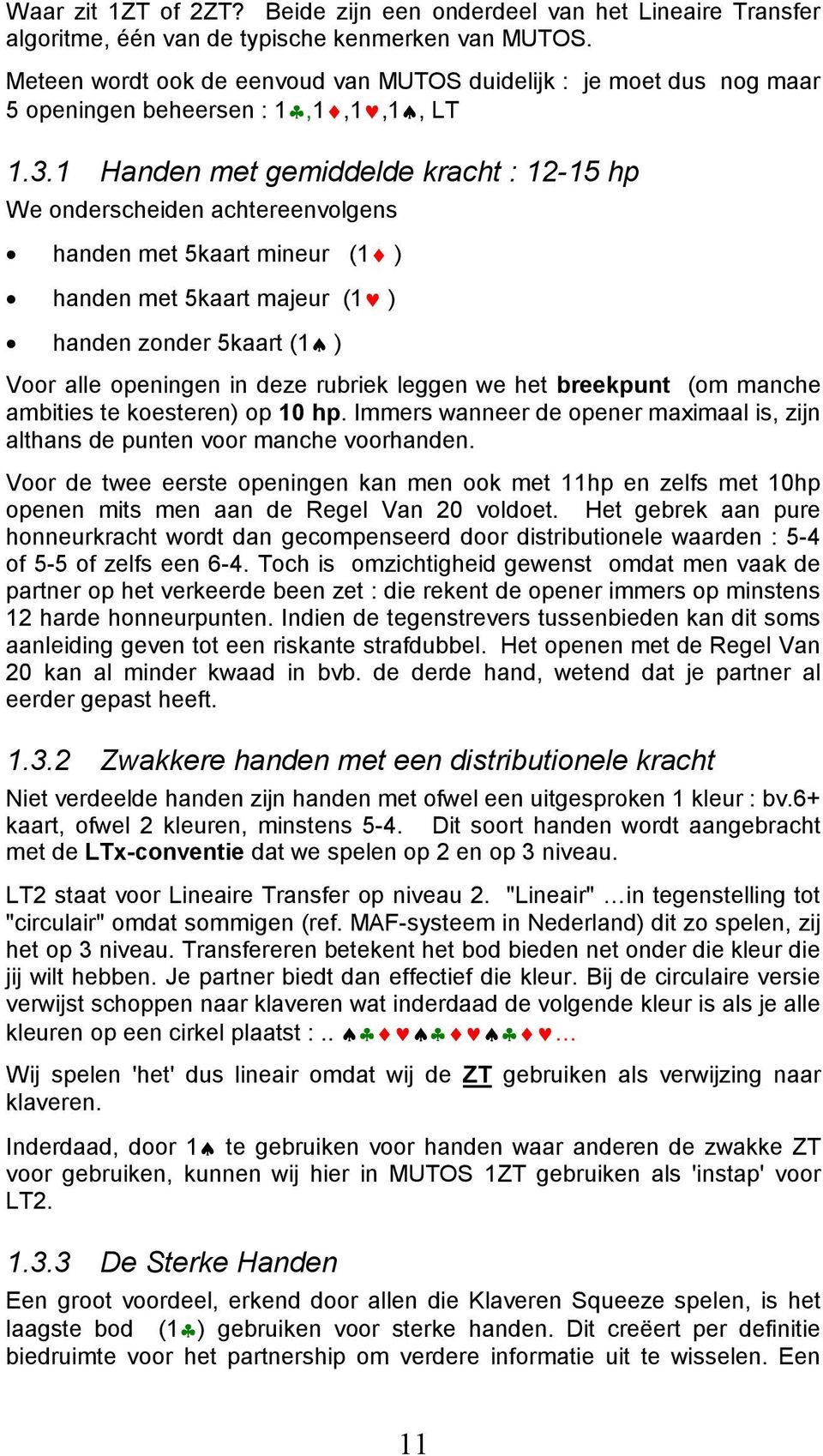 1 Handen met gemiddelde kracht : 12-15 hp We onderscheiden achtereenvolgens handen met 5kaart mineur (1 ) handen met 5kaart majeur (1 ) handen zonder 5kaart (1 ) Voor alle openingen in deze rubriek