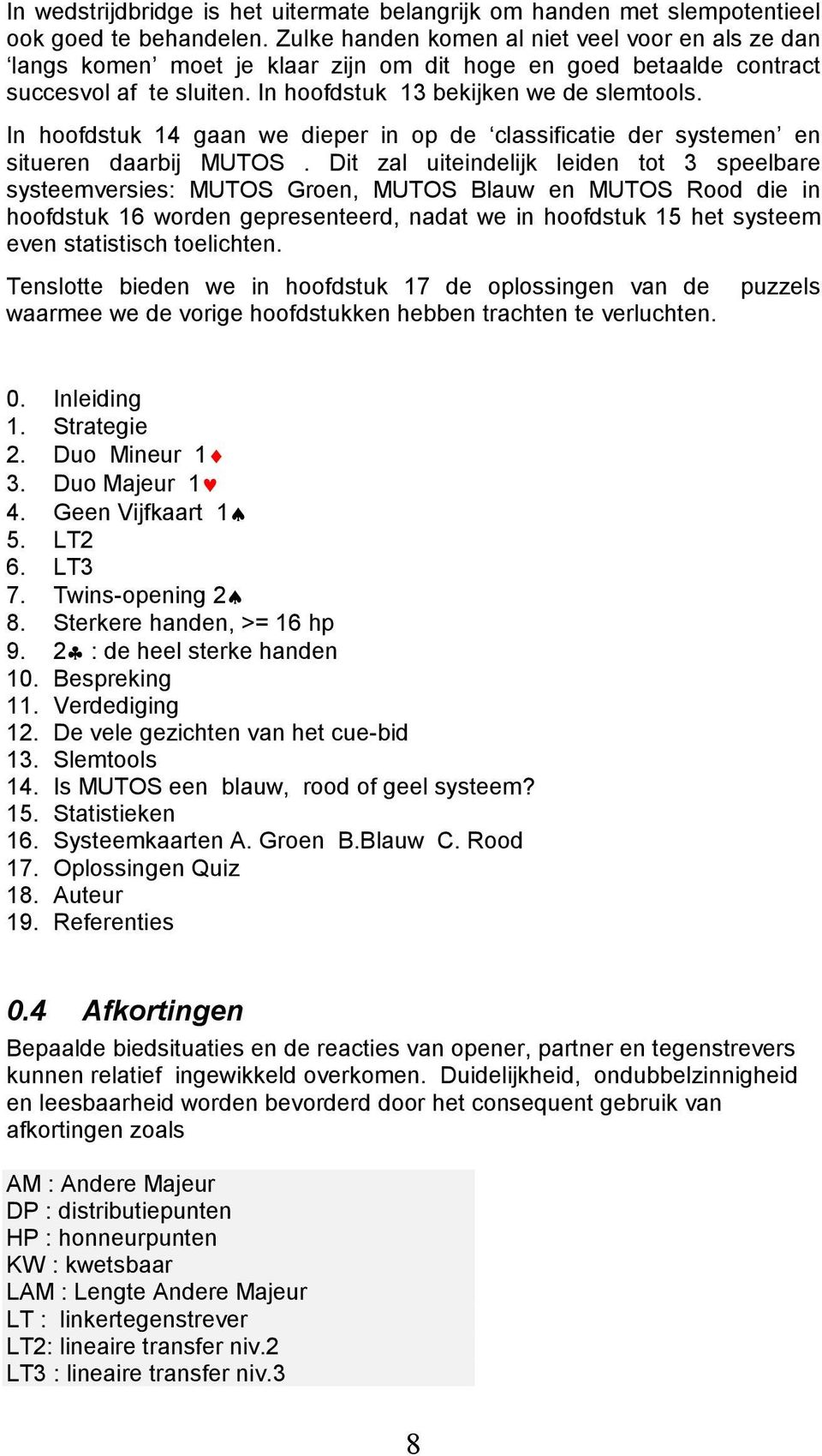 In hoofdstuk 14 gaan we dieper in op de classificatie der systemen en situeren daarbij MUTOS.