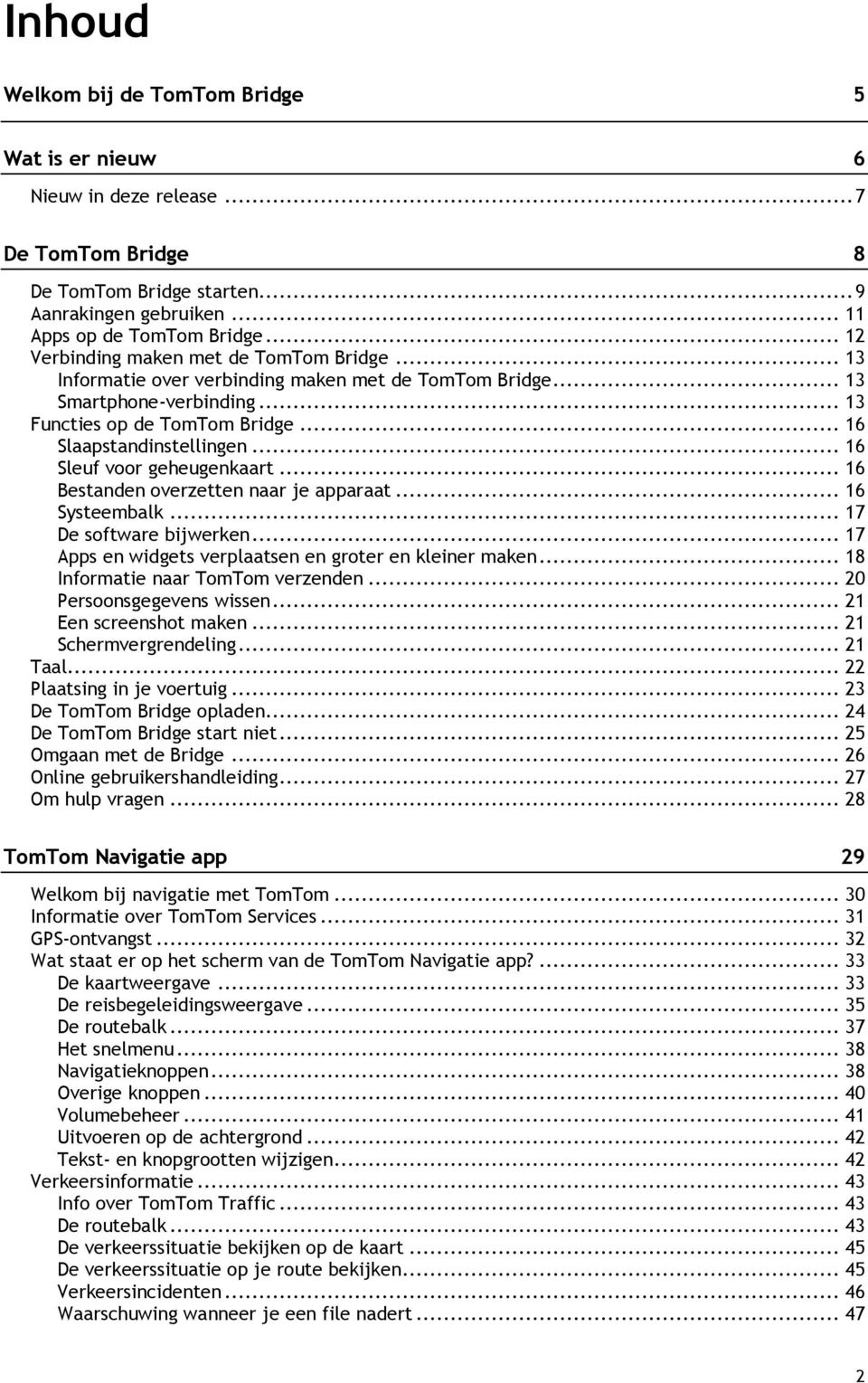 .. 16 Sleuf voor geheugenkaart... 16 Bestanden overzetten naar je apparaat... 16 Systeembalk... 17 De software bijwerken... 17 Apps en widgets verplaatsen en groter en kleiner maken.