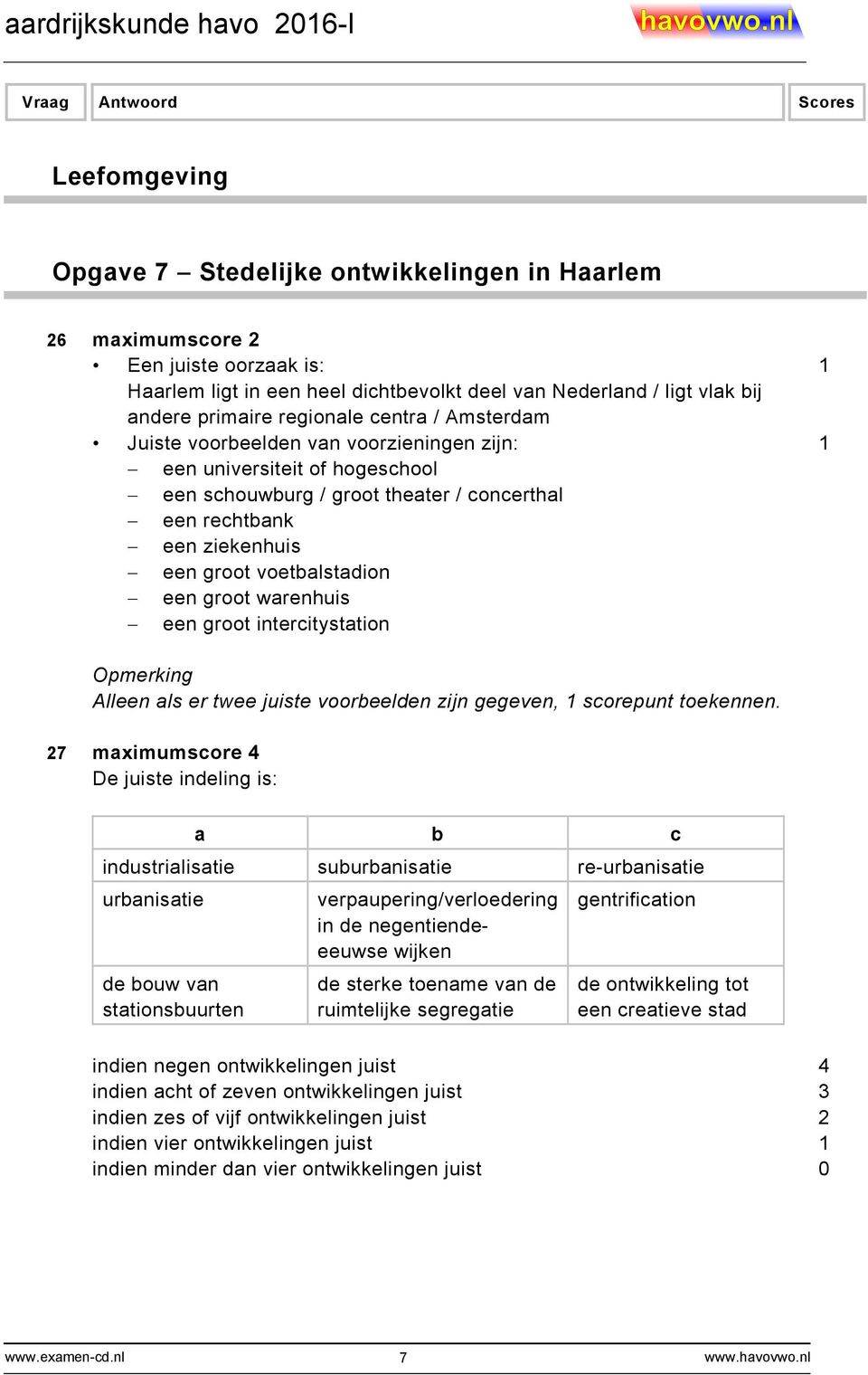 voetbalstadion een groot warenhuis een groot intercitystation Opmerking Alleen als er twee juiste voorbeelden zijn gegeven, 1 scorepunt toekennen.