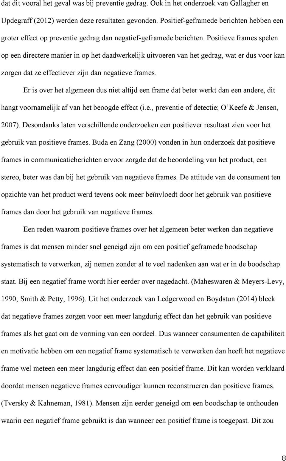 Positieve frames spelen op een directere manier in op het daadwerkelijk uitvoeren van het gedrag, wat er dus voor kan zorgen dat ze effectiever zijn dan negatieve frames.