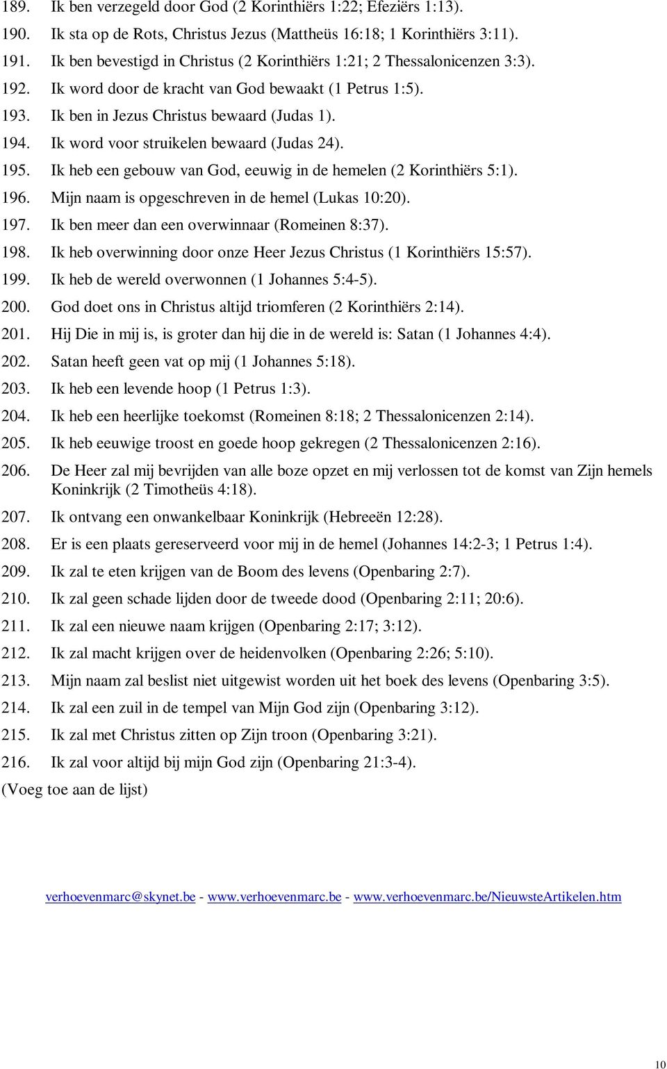 Ik word voor struikelen bewaard (Judas 24). 195. Ik heb een gebouw van God, eeuwig in de hemelen (2 Korinthiërs 5:1). 196. Mijn naam is opgeschreven in de hemel (Lukas 10:20). 197.