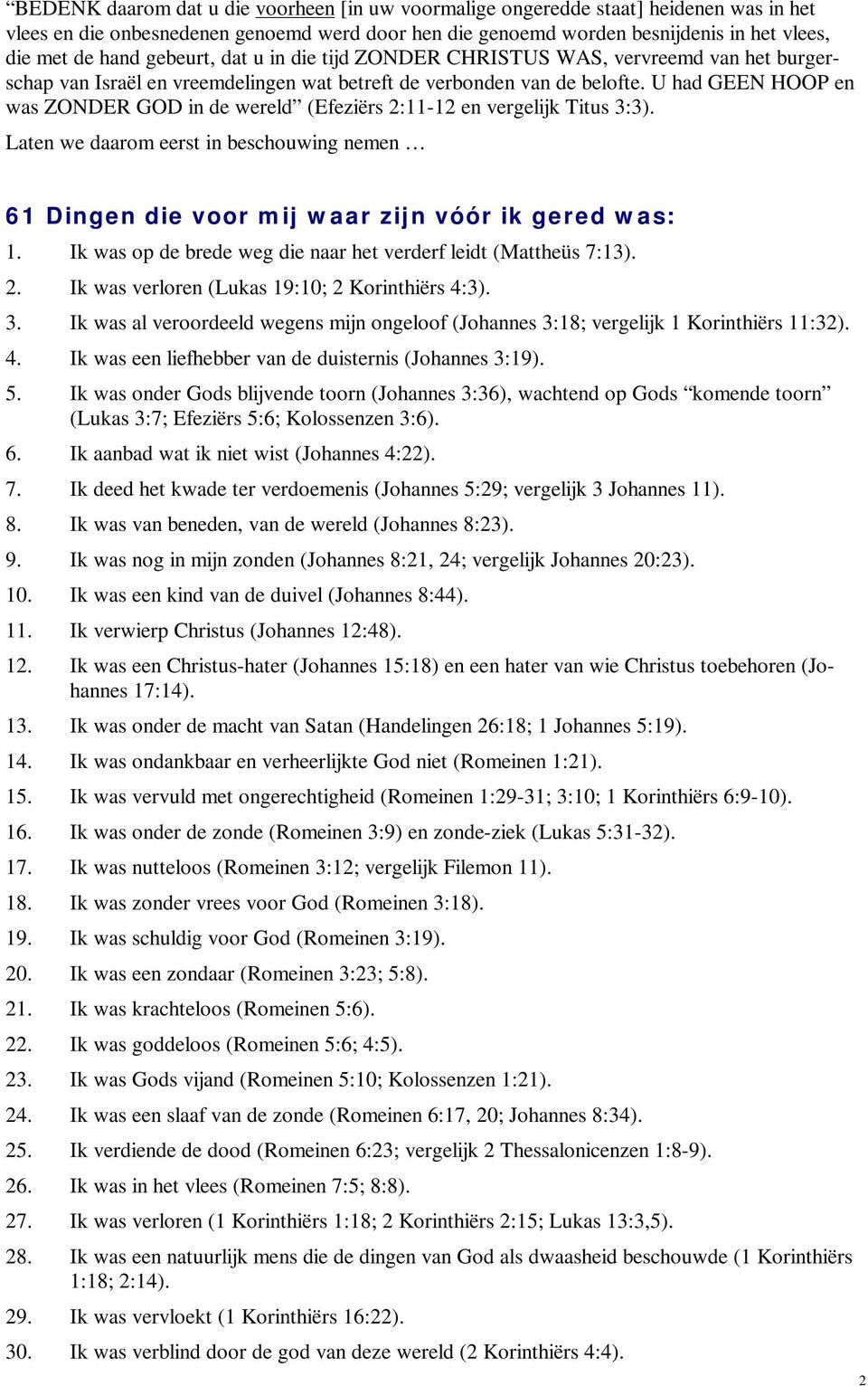 U had GEEN HOOP en was ZONDER GOD in de wereld (Efeziërs 2:11-12 en vergelijk Titus 3:3). Laten we daarom eerst in beschouwing nemen 61 Dingen die voor mij waar zijn vóór ik gered was: 1.