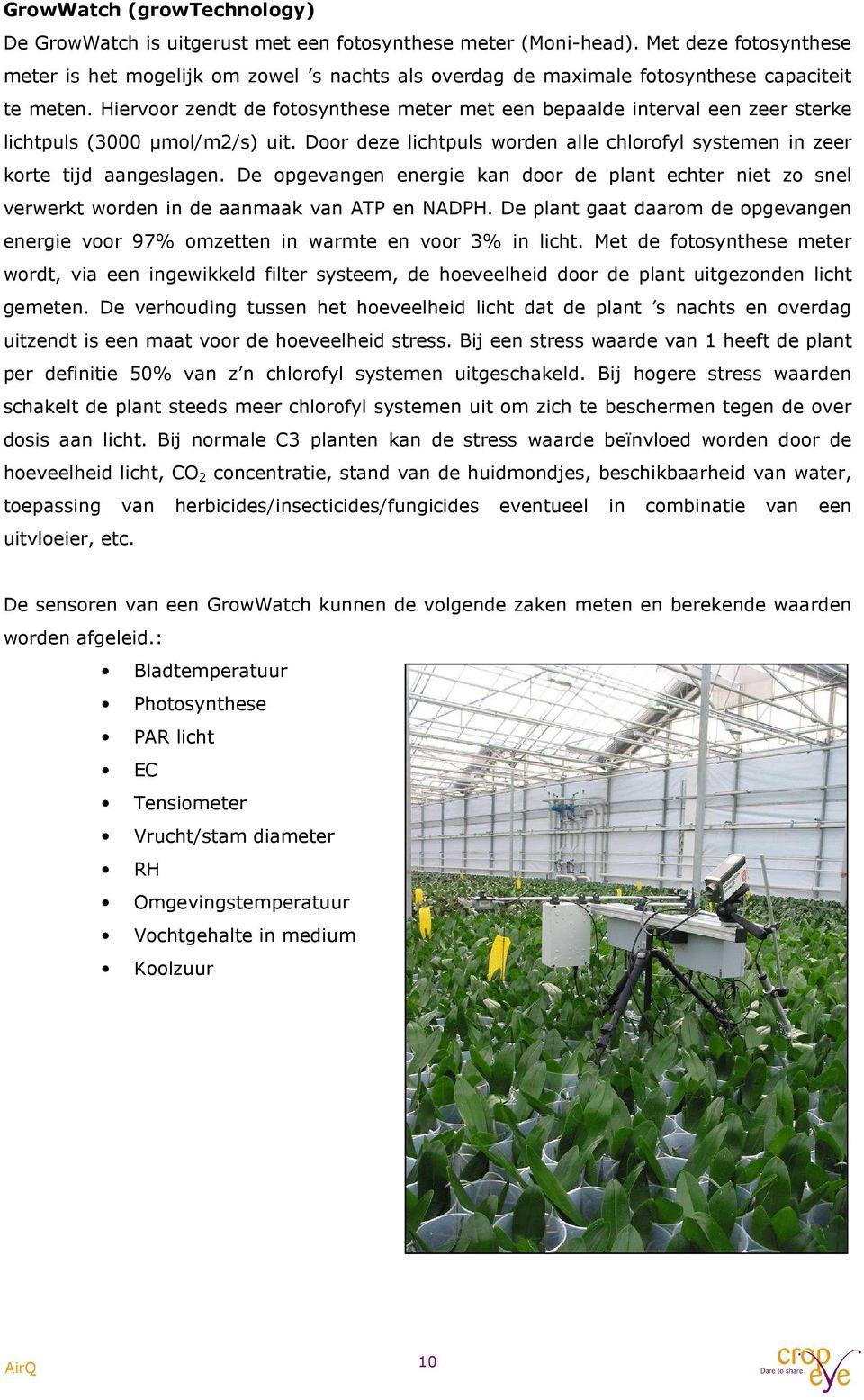 Hiervoor zendt de fotosynthese meter met een bepaalde interval een zeer sterke lichtpuls (3000 µmol/m2/s) uit. Door deze lichtpuls worden alle chlorofyl systemen in zeer korte tijd aangeslagen.