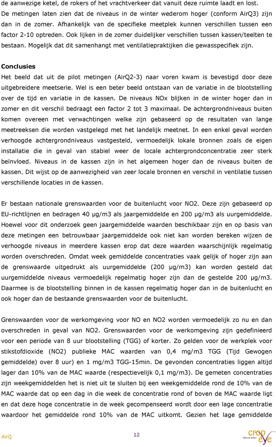 Mogelijk dat dit samenhangt met ventilatiepraktijken die gewasspecifiek zijn. Conclusies Het beeld dat uit de pilot metingen (2-3) naar voren kwam is bevestigd door deze uitgebreidere meetserie.