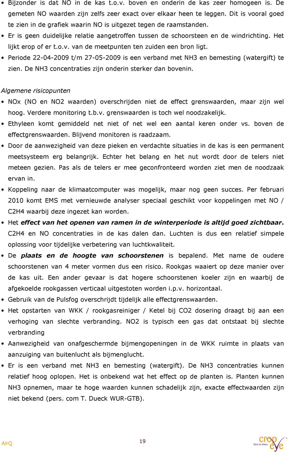 Periode 22-04-2009 t/m 27-05-2009 is een verband met NH3 en bemesting (watergift) te zien. De NH3 concentraties zijn onderin sterker dan bovenin.