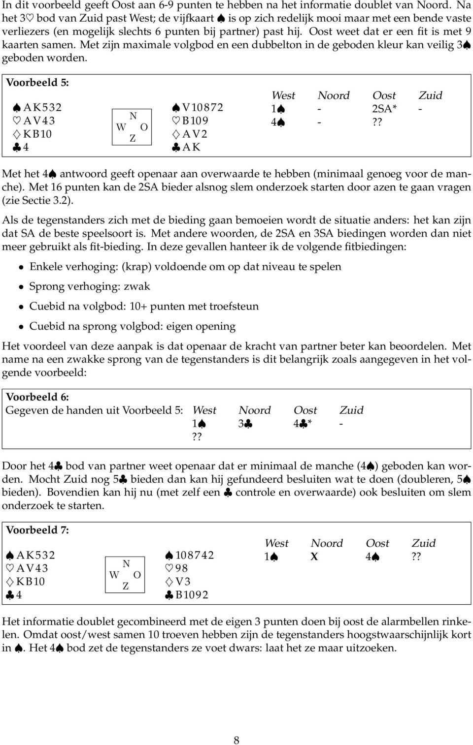 Oost weet dat er een fit is met 9 kaarten samen. Met zijn maximale volgbod en een dubbelton in de geboden kleur kan veilig 3 geboden worden.