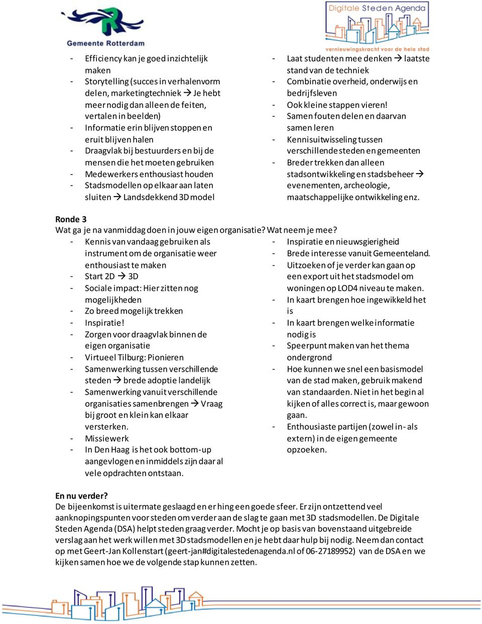 - Laat studenten mee denken laatste stand van de techniek - Combinatie overheid, onderwijs en bedrijfsleven - Ook kleine stappen vieren!