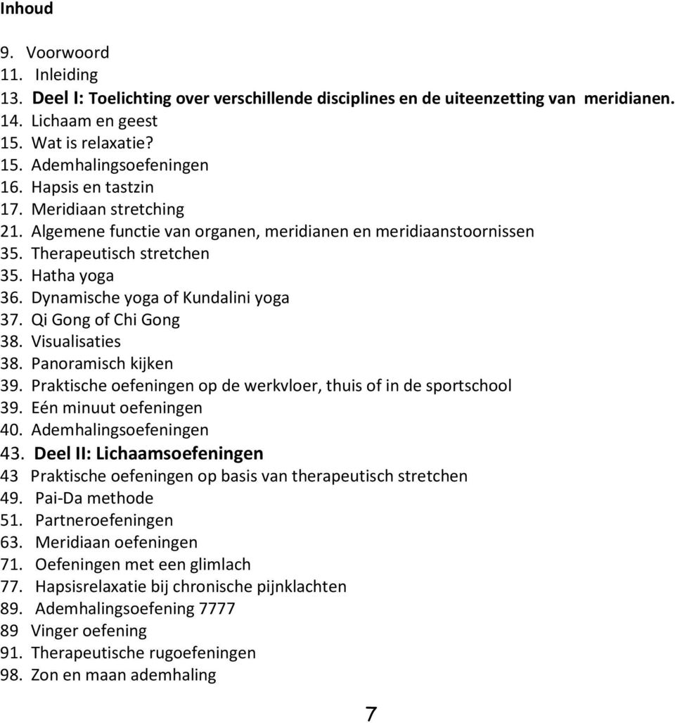 Qi Gong of Chi Gong 38. Visualisaties 38. Panoramisch kijken 39. Praktische oefeningen op de werkvloer, thuis of in de sportschool 39. Eén minuut oefeningen 40. Ademhalingsoefeningen 43.