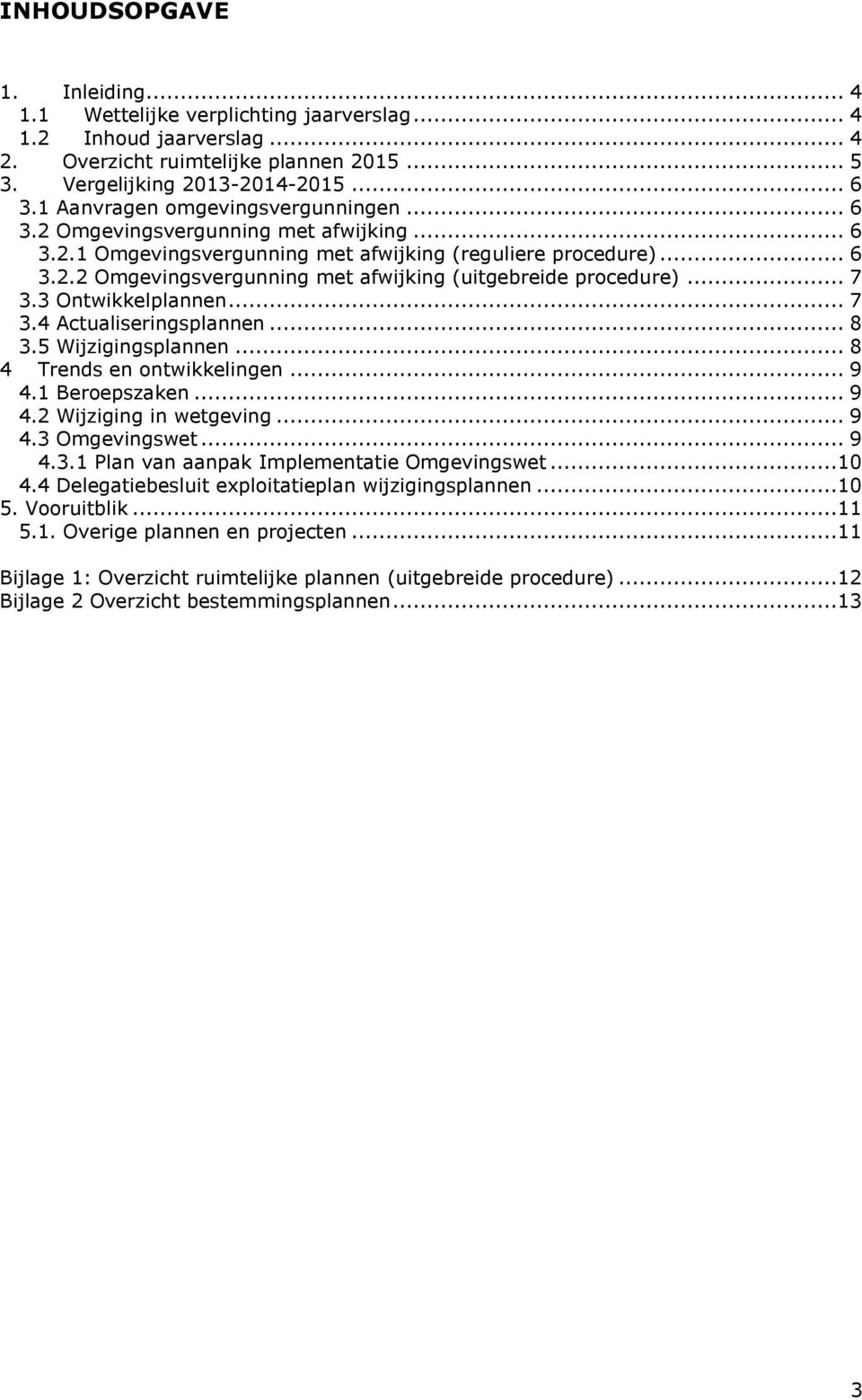 .. 7 3.3 Ontwikkelplannen... 7 3.4 Actualiseringsplannen... 8 3.5 Wijzigingsplannen... 8 4 Trends en ontwikkelingen... 9 4.1 Beroepszaken... 9 4.2 Wijziging in wetgeving... 9 4.3 Omgevingswet... 9 4.3.1 Plan van aanpak Implementatie Omgevingswet.